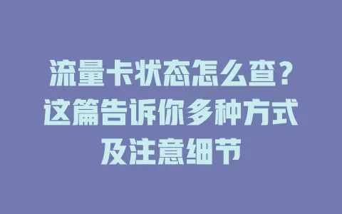 流量卡状态怎么查？这篇告诉你多种方式及注意细节
