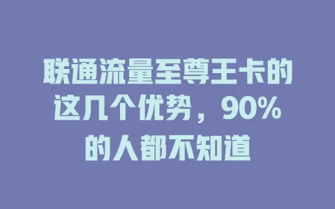 联通流量至尊王卡的这几个优势，90%的人都不知道