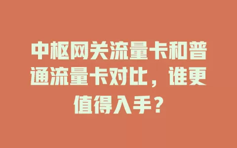 中枢网关流量卡和普通流量卡对比，谁更值得入手？
