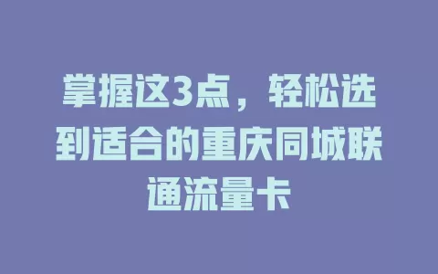 掌握这3点，轻松选到适合的重庆同城联通流量卡