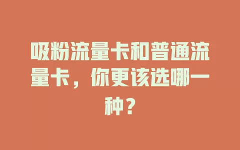 吸粉流量卡和普通流量卡，你更该选哪一种？