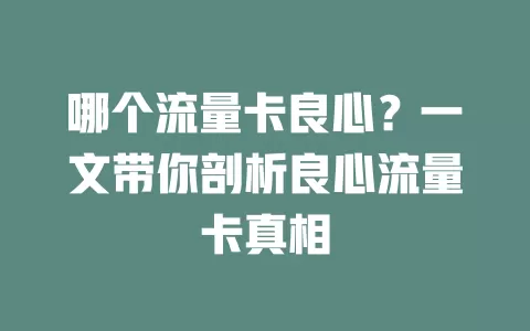 哪个流量卡良心？一文带你剖析良心流量卡真相