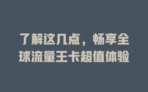 了解这几点，畅享全球流量王卡超值体验