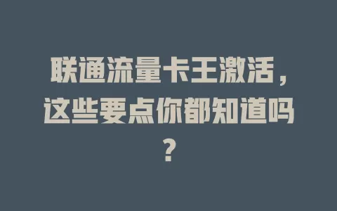 联通流量卡王激活，这些要点你都知道吗？