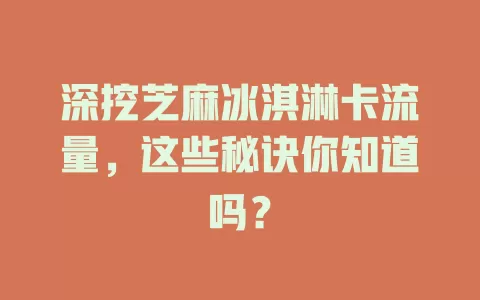 深挖芝麻冰淇淋卡流量，这些秘诀你知道吗？