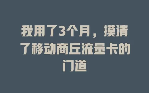我用了3个月，摸清了移动商丘流量卡的门道