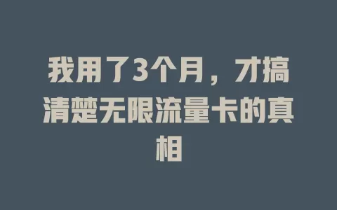 我用了3个月，才搞清楚无限流量卡的真相