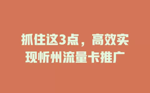 抓住这3点，高效实现忻州流量卡推广