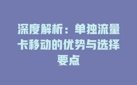 深度解析：单独流量卡移动的优势与选择要点