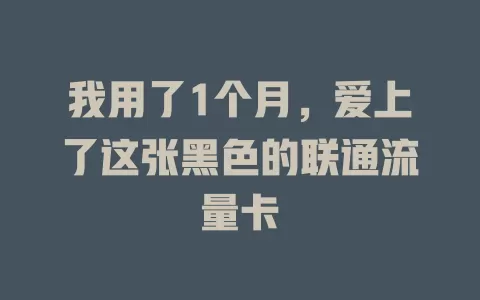 我用了1个月，爱上了这张黑色的联通流量卡