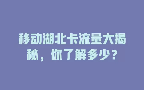 移动湖北卡流量大揭秘，你了解多少？