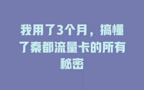 我用了3个月，搞懂了秦都流量卡的所有秘密