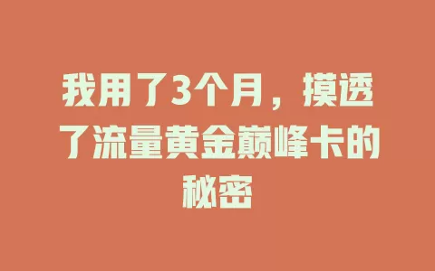 我用了3个月，摸透了流量黄金巅峰卡的秘密