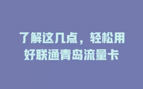 了解这几点，轻松用好联通青岛流量卡