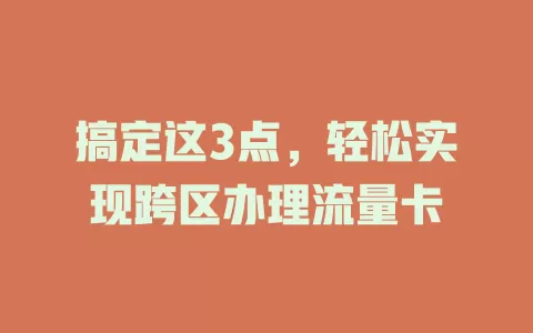 搞定这3点，轻松实现跨区办理流量卡