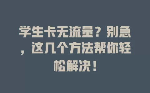 学生卡无流量？别急，这几个方法帮你轻松解决！