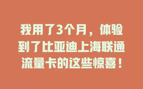 我用了3个月，体验到了比亚迪上海联通流量卡的这些惊喜！