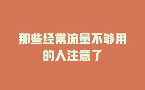 那些经常流量不够用的人注意了