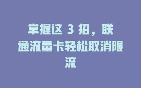 掌握这 3 招，联通流量卡轻松取消限流