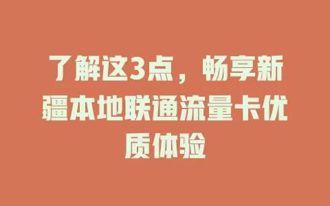 了解这3点，畅享新疆本地联通流量卡优质体验