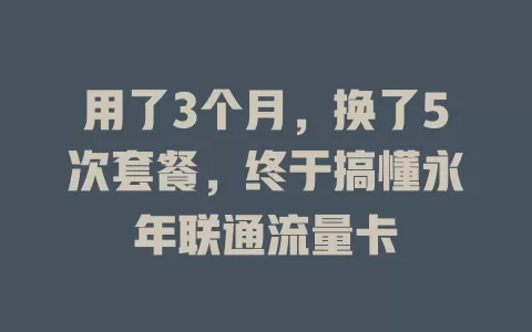 用了3个月，换了5次套餐，终于搞懂永年联通流量卡