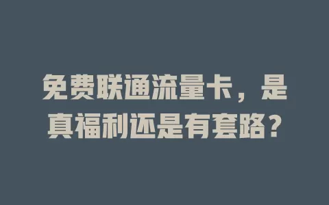 免费联通流量卡，是真福利还是有套路？