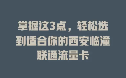 掌握这3点，轻松选到适合你的西安临潼联通流量卡
