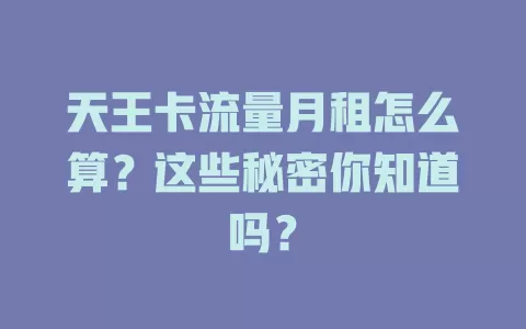 天王卡流量月租怎么算？这些秘密你知道吗？