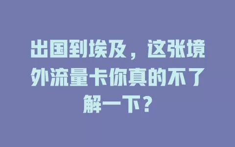 出国到埃及，这张境外流量卡你真的不了解一下？