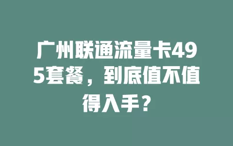 广州联通流量卡495套餐，到底值不值得入手？
