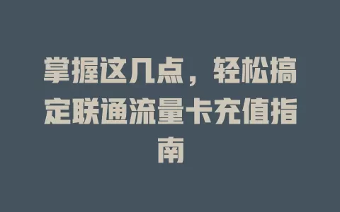 掌握这几点，轻松搞定联通流量卡充值指南