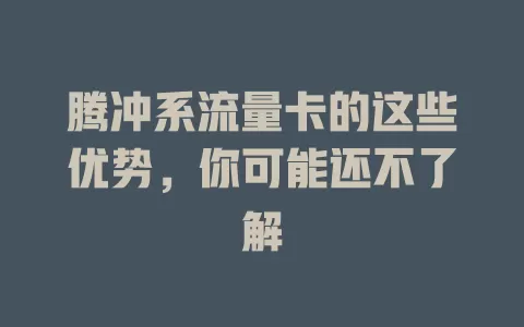 腾冲系流量卡的这些优势，你可能还不了解