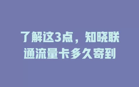 了解这3点，知晓联通流量卡多久寄到