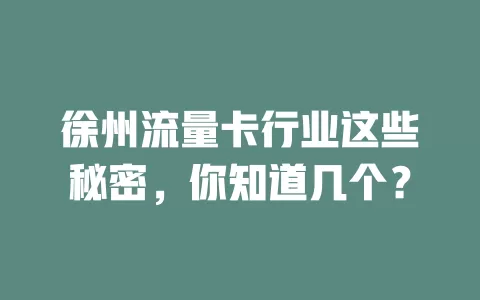 徐州流量卡行业这些秘密，你知道几个？