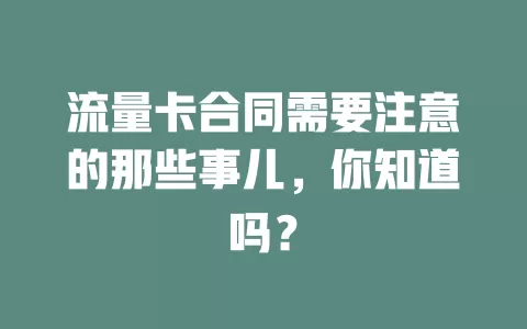流量卡合同需要注意的那些事儿，你知道吗？