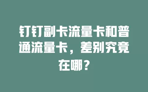 钉钉副卡流量卡和普通流量卡，差别究竟在哪？