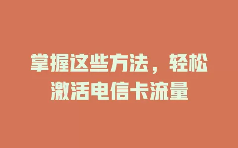 掌握这些方法，轻松激活电信卡流量