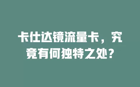 卡仕达镜流量卡，究竟有何独特之处？