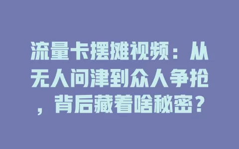流量卡摆摊视频：从无人问津到众人争抢，背后藏着啥秘密？
