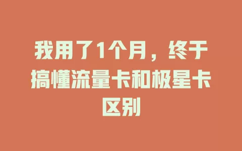我用了1个月，终于搞懂流量卡和极星卡区别