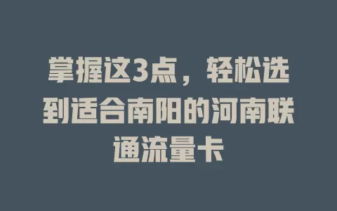 掌握这3点，轻松选到适合南阳的河南联通流量卡