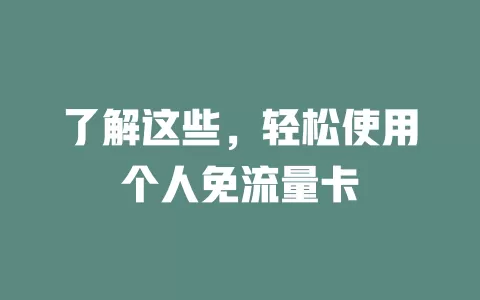 了解这些，轻松使用个人免流量卡