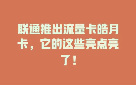 联通推出流量卡皓月卡，它的这些亮点亮了！