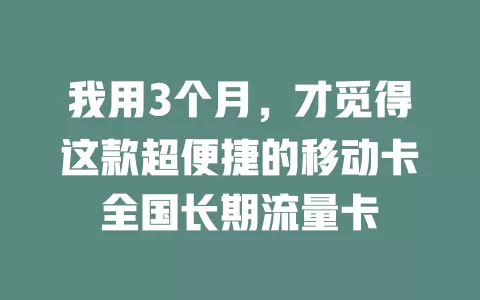 我用3个月，才觅得这款超便捷的移动卡全国长期流量卡