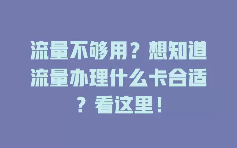 流量不够用？想知道流量办理什么卡合适？看这里！