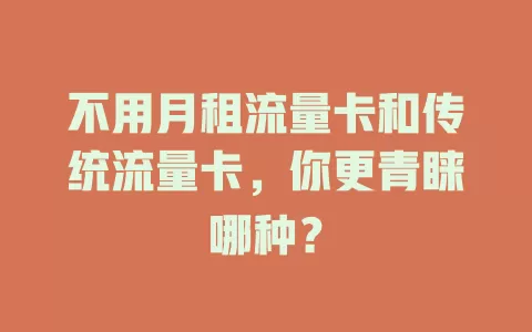 不用月租流量卡和传统流量卡，你更青睐哪种？