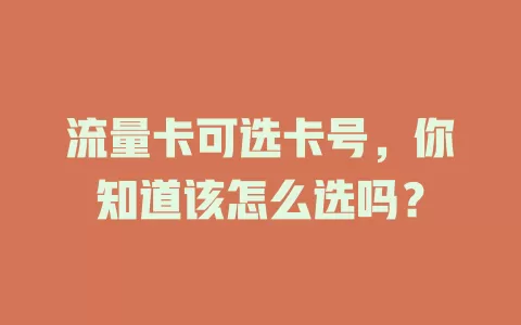 流量卡可选卡号，你知道该怎么选吗？
