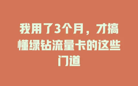 我用了3个月，才搞懂绿钻流量卡的这些门道