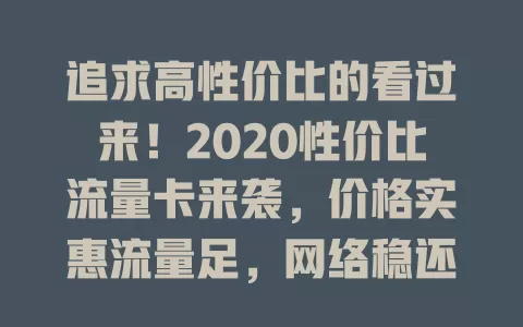 追求高性价比的看过来！2020性价比流量卡来袭，价格实惠流量足，网络稳还多设备通用，告别流量烦恼