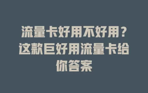 流量卡好用不好用？这款巨好用流量卡给你答案